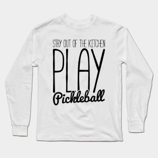 stay out of the kitchen, play pickleball funny t-shirt Long Sleeve T-Shirt